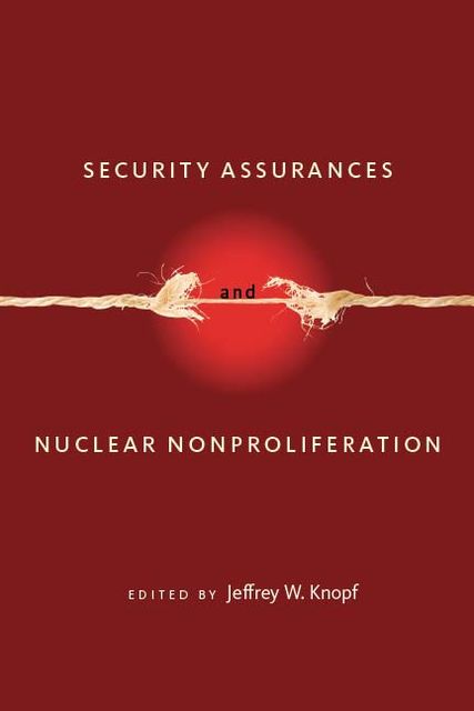 Security Assurances and Nuclear Nonproliferation, Jeffrey W. Knopf