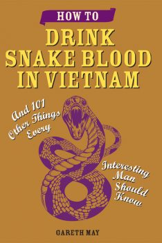 How to Drink Snake Blood in Vietnam, Gareth May