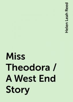 Miss Theodora / A West End Story, Helen Leah Reed
