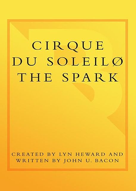 Cirque du Soleil® The Spark, John U. Bacon, Lyn Heward