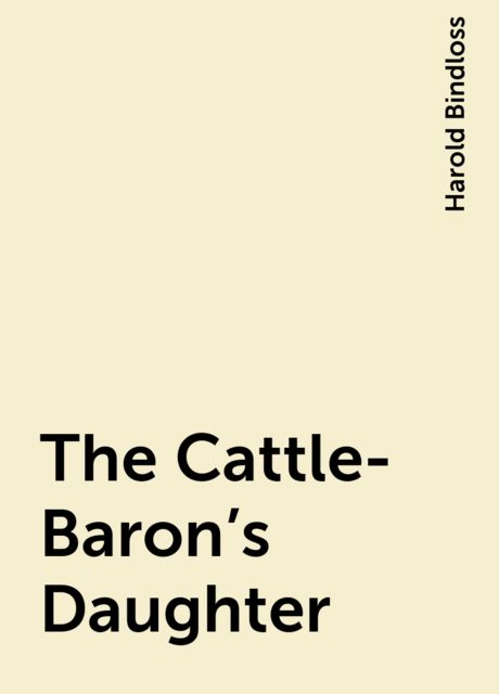 The Cattle-Baron's Daughter, Harold Bindloss