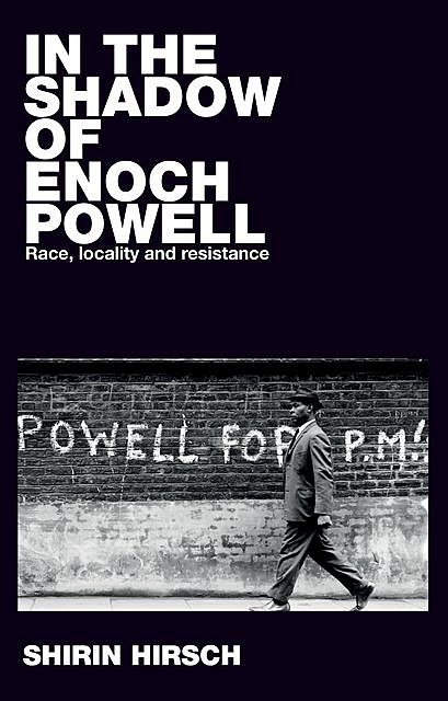 In the shadow of Enoch Powell, Shirin Hirsch