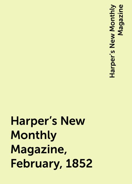 Harper's New Monthly Magazine, February, 1852, Harper's New Monthly Magazine