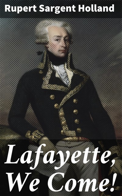 Lafayette, We Come, Rupert Sargent Holland