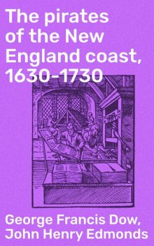 The Pirates of the New England Coast 1630–1730, John Edmonds, George Francis Dow