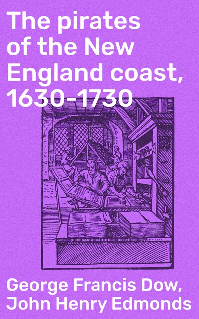 The Pirates of the New England Coast 1630–1730, John Edmonds, George Francis Dow