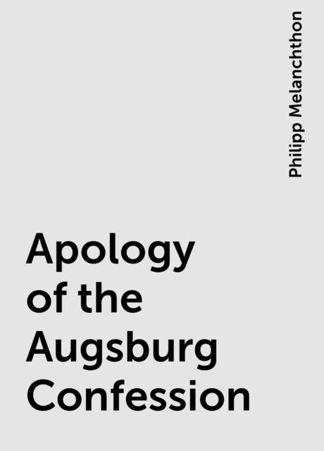 Apology of the Augsburg Confession, Philipp Melanchthon