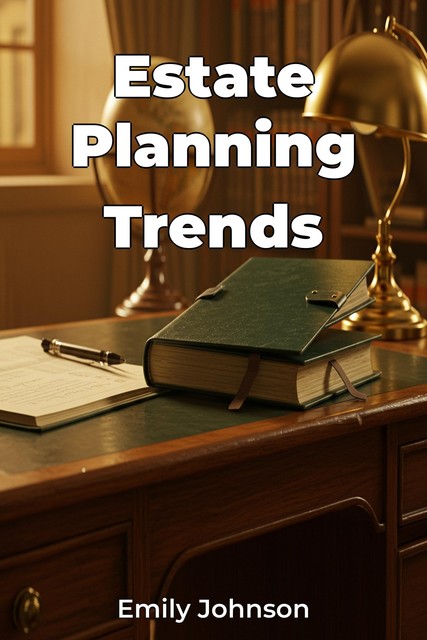 Estate Planning Trends, Emily D. Johnson