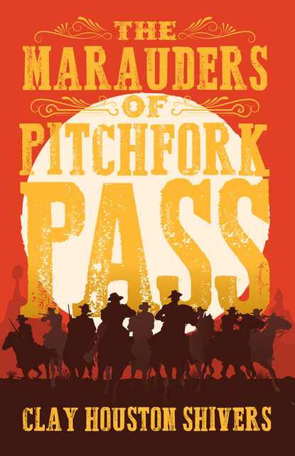 The Marauders Of Pitchfork Pass, Clay Houston Shivers