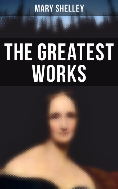The Essential Works of Mary Shelley, Mary Shelley