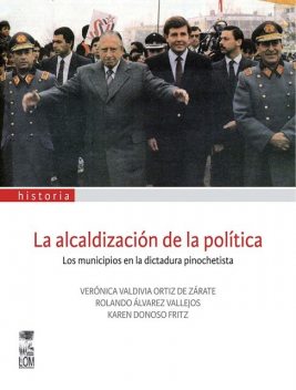 La alcaldización de la política, Karen Donoso Fritz, Rolando Eugenio Alvarez Vallejos, Verónica Valdivia Ortiz de Zárate