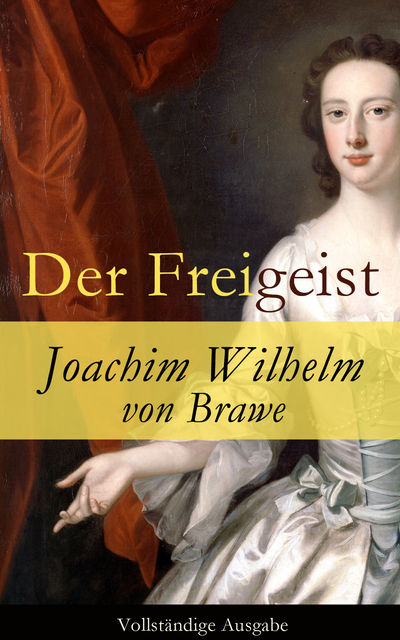 Der Freigeist - Vollständige Ausgabe, Joachim Wilhelm von Brawe