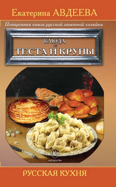 Поваренная книга русской опытной хозяйки. Блюда из теста и крупы, Екатерина Авдеева