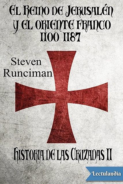 El Reino de Jerusalén y el Oriente Franco 1100–1187, Steven Runciman