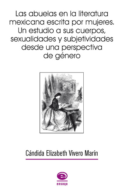 Las abuelas en la literatura mexicana escrita por mujeres. Un estudio a sus cuerpos, sexualidades y subjetividades desde una perspectiva de género, Cándida Elizabeth Vivero Marín