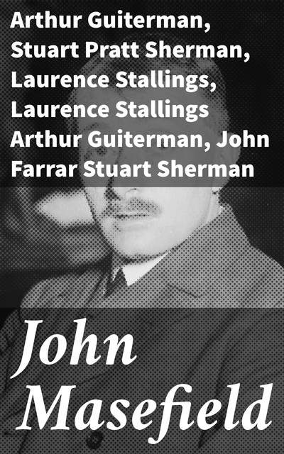 John Masefield, Arthur Guiterman, John Farrar Stuart Sherman, Laurence Stallings, Laurence Stallings Arthur Guiterman, Stuart Pratt Sherman