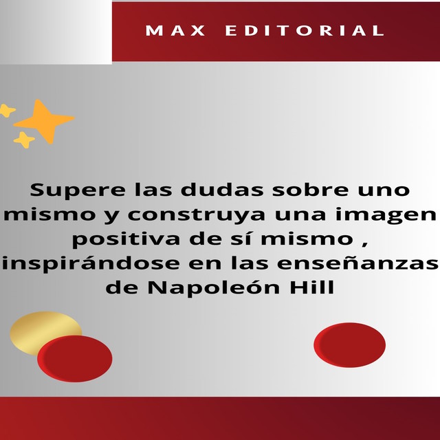 Supere las dudas sobre uno mismo y construya una imagen positiva de sí mismo, inspirándose en las enseñanzas de Napoleón Hill, Max Editorial