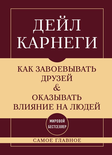 Как завоевывать друзей и оказывать влияние на людей. Самое главное, Дейл Карнеги