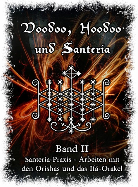 Voodoo, Hoodoo & Santería – Band 2 Santería-Praxis – Arbeiten mit den Orishas und das Ifá-Orakel, Frater Lysir