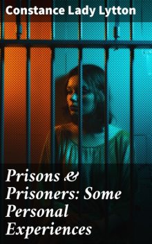 Prisons & Prisoners: Some Personal Experiences, Constance Lytton