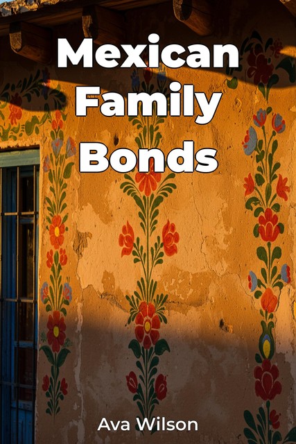 Mexican Family Bonds, Ava Wilson