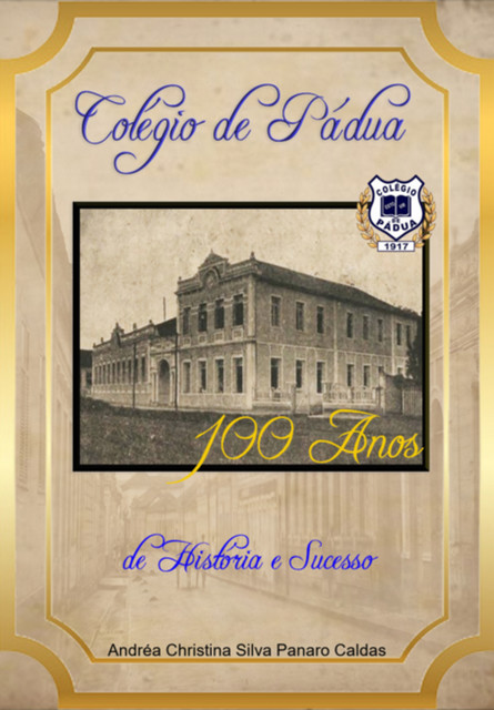 Colegio De Pádua – 100 Anos De História E Sucesso, Andréa, Christina Silva Panaro Caldas