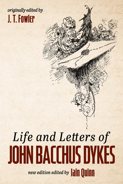 Life and Letters of John Bacchus Dykes, Iain Quinn, J.T. Fowler