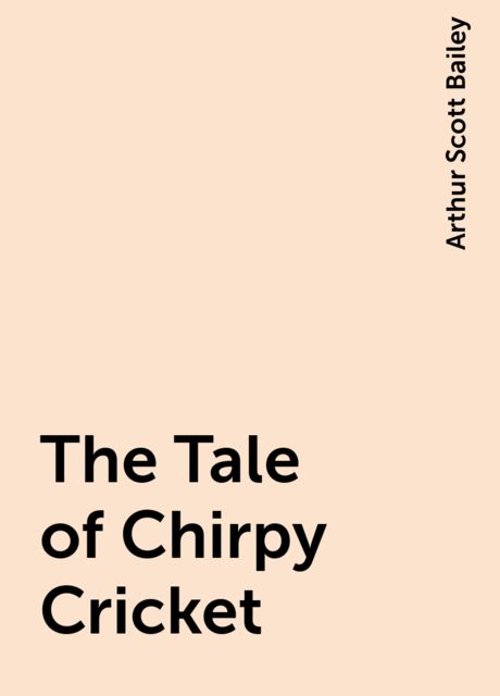 The Tale of Chirpy Cricket, Arthur Scott Bailey