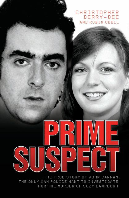 Prime Suspect – The True Story of John Cannan, The Only Man the Police Want to Investigate for the Murder of Suzy Lamplugh, Christopher Berry-Dee, Robin Odell
