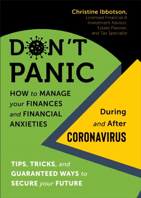 Don't Panic! How to Manage your Finances--and Financial Anxieties--During and After Coronavirus, Christine Ibbotson