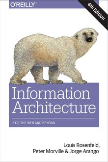 Information Architecture: For the Web and Beyond, Louis Rosenfeld, Jorge Arango, Peter Morville