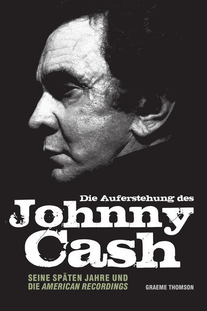 Die Auferstehung des Johnny Cash – Seine späten Jahre und die American Recordings, Graeme Thomson