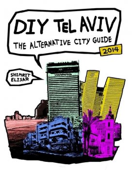 DIY Tel Aviv – The Alternative City Guide 2014, Shimrit Elisar