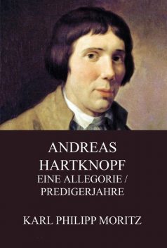 Andreas Hartknopf – Eine Allegorie / Predigerjahre, Karl Philipp Moritz