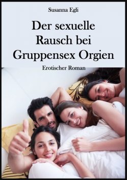Der sexuelle Rausch bei Gruppensex Orgien, Susanna Egli