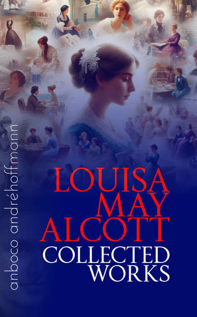 Collected Works of Louisa May Alcott, Louisa May Alcott