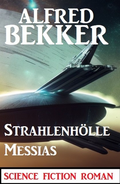 Strahlenhölle Messias: Science Fiction Roman, Alfred Bekker