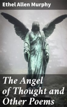 The Angel of Thought and Other Poems, Ethel Allen Murphy