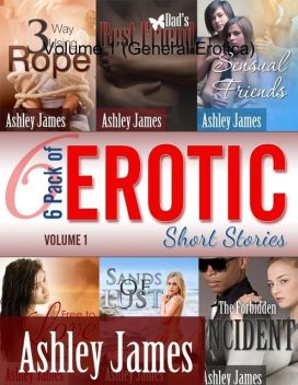 6 Pack of Erotic Short Stories – Volume 1 (General Erotica), Ashley James