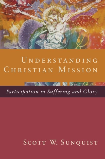 Understanding Christian Mission, Scott W. Sunquist