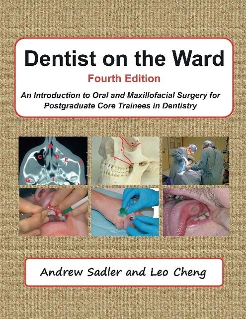 Dentist On the Ward Fourth Edition : An Introduction to Oral and Maxillofacial Surgery for Postgraduate Core Trainees In Dentistry, Andrew Sadler, Leo Cheng