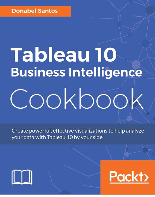 Tableau 10 Business Intelligence Cookbook, Donabel Santos