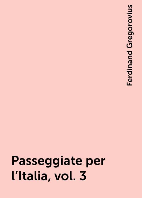 Passeggiate per l'Italia, vol. 3, Ferdinand Gregorovius