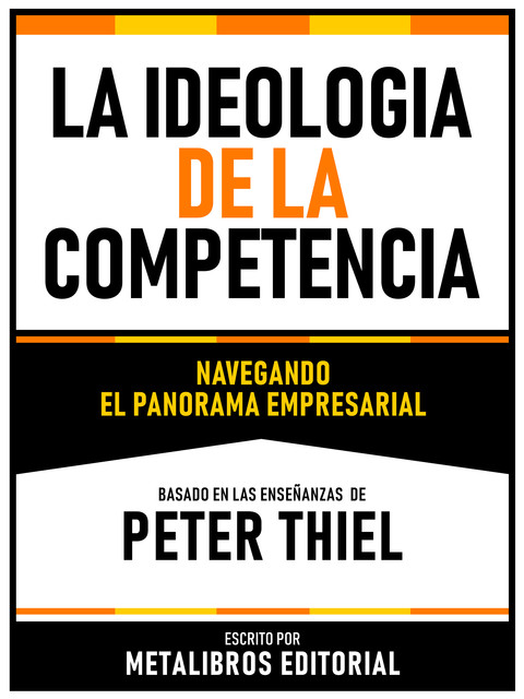 La Ideologia De La Competencia – Basado En Las Enseñanzas De Peter Thiel, Metalibros Editorial