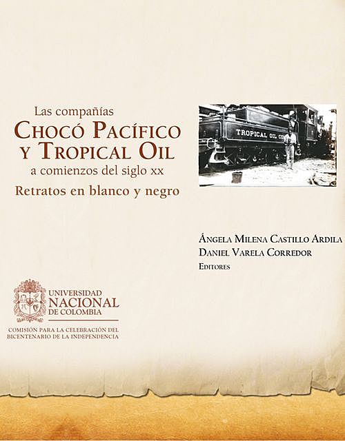 Las compañías Chocó Pacífico y Tropical Oil a comienzos del siglo XX. Retratos en blanco y negro, Daniel Varela Corredor, Ángela Milena Castillo Ardila