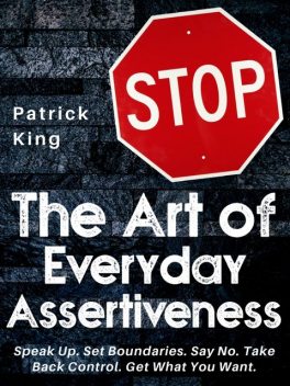 The Art of Everyday Assertiveness, Patrick King