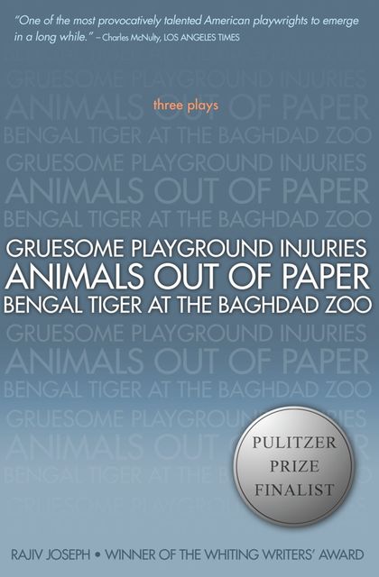 Gruesome Playground Injuries; Animals Out of Paper; Bengal Tiger at the Baghdad Zoo, Rajiv Joseph