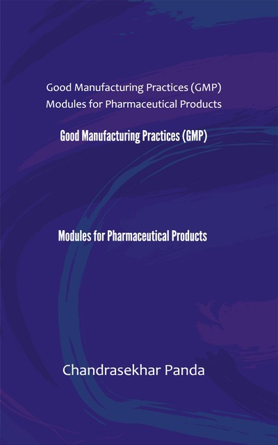 Good Manufacturing Practices (GMP) Modules for Pharmaceutical Products, Chandrasekhar Panda