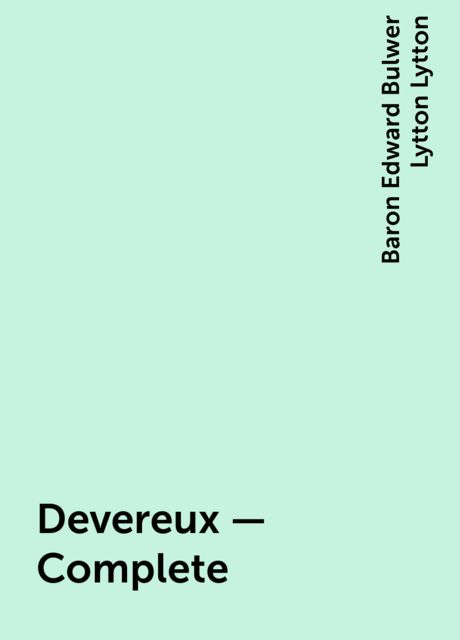 Devereux — Complete, Baron Edward Bulwer Lytton Lytton