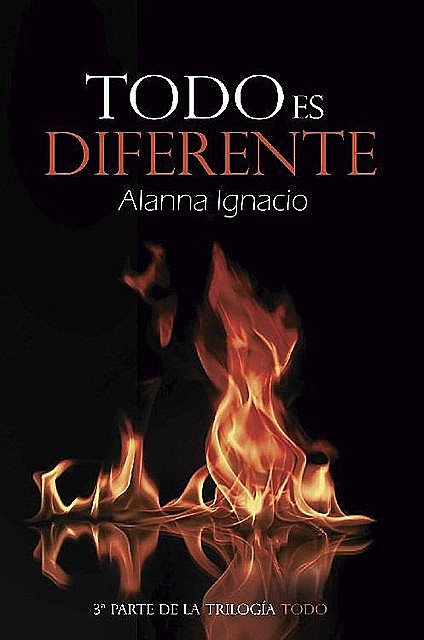 Todo es Diferente (Serie Todo nº 3) (Spanish Edition), Alanna Ignacio